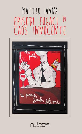 Episodi fugaci di caos innocente - Matteo Ianna - Libro Nulla Die 2017 | Libraccio.it