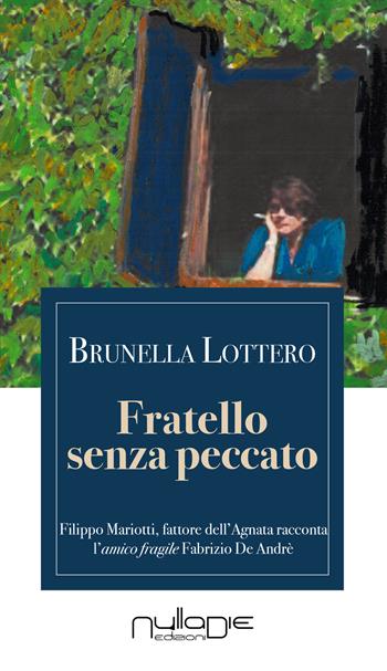 Fratello senza peccato. Il mio Fabrizio De André. Filippo Mariotti, fattore dell’Agnata, racconta l’amico fragile - Brunella Lottero - Libro Nulla Die 2017, Parva res. Lecturae | Libraccio.it