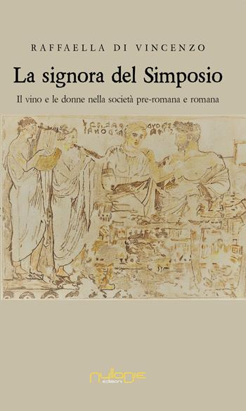 La signora del simposio. Il vino e le donne nella società pre-romana e romana  - Libro Nulla Die 2017 | Libraccio.it