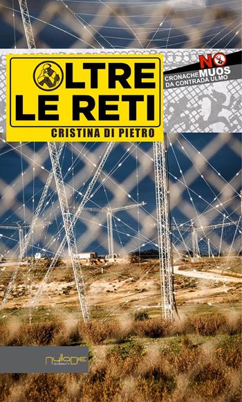 Oltre le reti. Cronache «No Muos» da Contrada Ulmo - Cristina Di Pietro - Libro Nulla Die 2017, Parva res. Blu | Libraccio.it