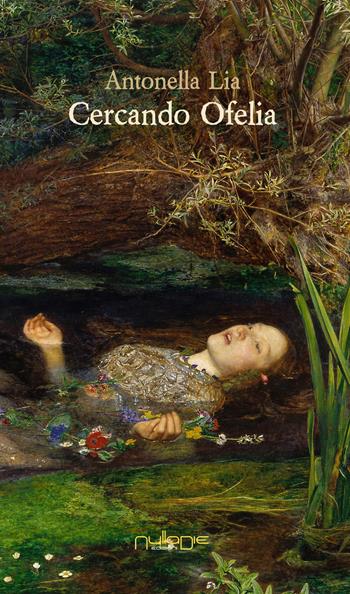 Cercando Ofelia - Antonella Lia - Libro Nulla Die 2018, Parva res. I romanzi | Libraccio.it