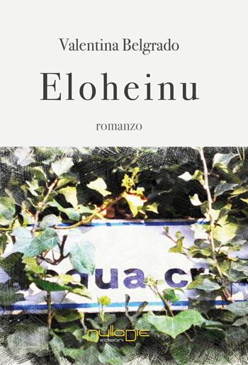 Eloheinu - Valentina Belgrado - Libro Nulla Die 2018, Lego parva res. I romanzi Nulla die | Libraccio.it