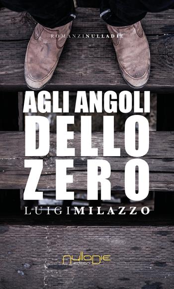 Agli angoli dello zero - Luigi Milazzo - Libro Nulla Die 2018 | Libraccio.it