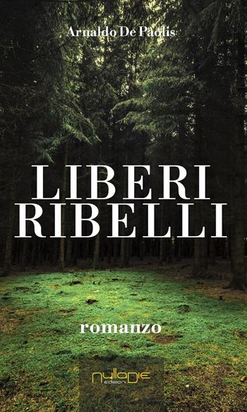 Liberi Ribelli - Arnaldo De Paolis - Libro Nulla Die 2018 | Libraccio.it