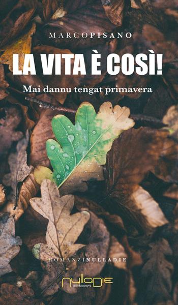 La vita è così! Mai dannu tengat primavera - Marco Pisano - Libro Nulla Die 2018, Parva res. I romanzi | Libraccio.it