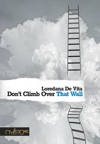 Don't climb over that wall - Loredana De Vita - Libro Nulla Die 2018, Worlds & words | Libraccio.it
