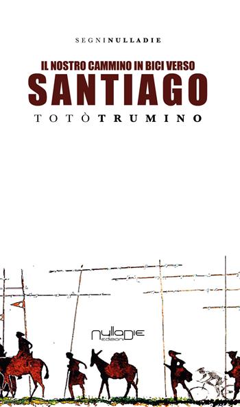 Il nostro cammino in bici. Verso Santiago de Compostela - Totò Trumino - Libro Nulla Die 2018, Parva res. I segni | Libraccio.it