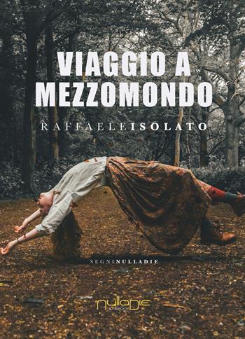 Viaggio a Mezzomondo - Raffaele Isolato - Libro Nulla Die 2018, Parva res. I segni | Libraccio.it