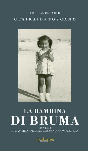 La bambina di bruma ovvero Il Cammino per San Cosmo di Compostela - Cesira Ida Toscano - Libro Nulla Die 2018, Parves res. La poesia | Libraccio.it