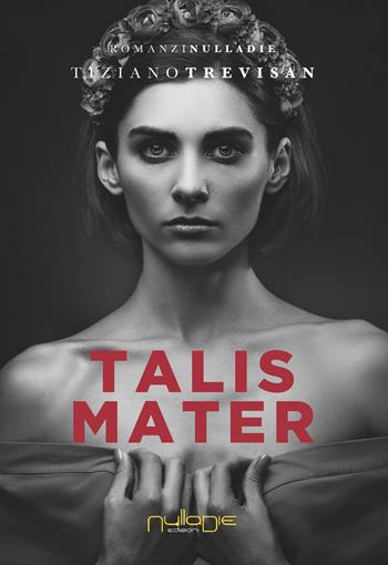 Talis mater - Tiziano Trevisan - Libro Nulla Die 2018, Lego parva res. I romanzi Nulla die | Libraccio.it