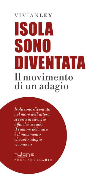 Isola sono diventata. Il movimento di un adagio - Vivian Ley - Libro Nulla Die 2018, Parves res. La poesia | Libraccio.it