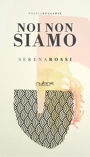 Noi non siamo - Serena Rossi - Libro Nulla Die 2018 | Libraccio.it