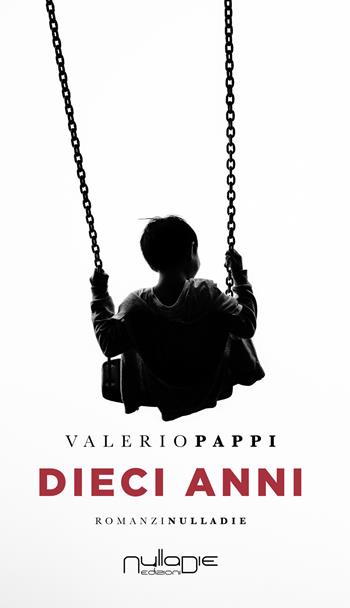 Dieci anni - Valerio Pappi - Libro Nulla Die 2018 | Libraccio.it