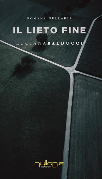 Il lieto fine - Luciana Balducci - Libro Nulla Die 2019, Parva res. I romanzi brevi | Libraccio.it