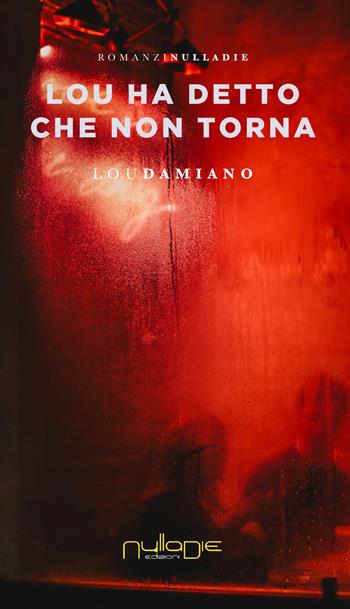Lou ha detto che non torna - Lou Damiano - Libro Nulla Die 2019, Parva res. I romanzi brevi | Libraccio.it