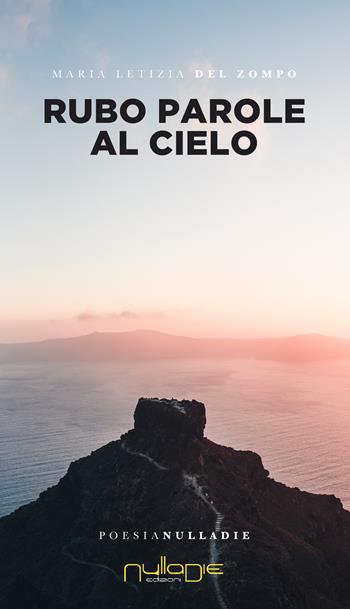 Rubo parole al cielo - Maria Letizia Del Zompo - Libro Nulla Die 2019, Parves res. La poesia | Libraccio.it