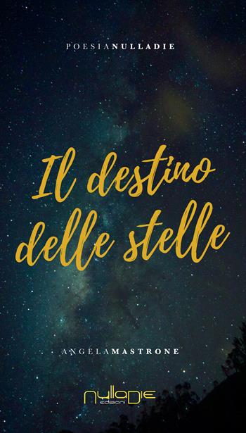 Il destino delle stelle - Angela Mastrone - Libro Nulla Die 2019, Parves res. La poesia | Libraccio.it