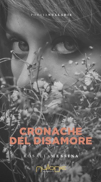 Cronache del disamore - Rosalia Messina - Libro Nulla Die 2019, Parva res. Le poesie | Libraccio.it