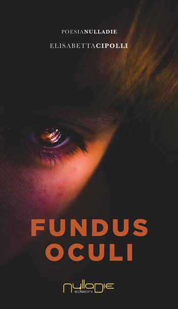 Fundus oculi - Elisabetta Cipolli - Libro Nulla Die 2019, Parva res. Le poesie | Libraccio.it