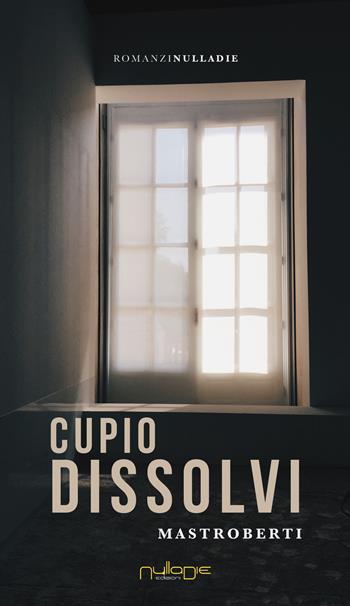 Cupio dissolvi - Pierfrancesco Mastroberti - Libro Nulla Die 2019, Parva res. I romanzi brevi | Libraccio.it
