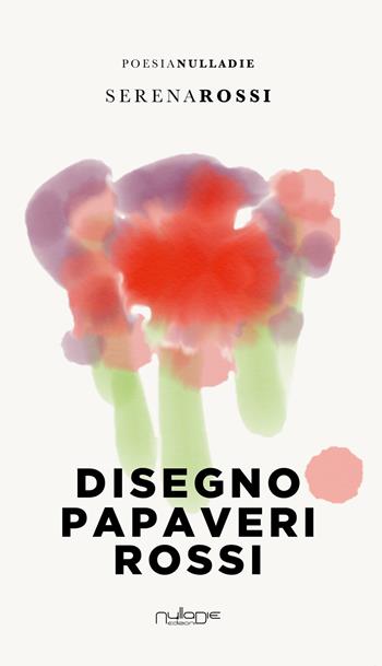 Disegno papaveri rossi - Serena Rossi - Libro Nulla Die 2020, Parva res. Le poesie | Libraccio.it
