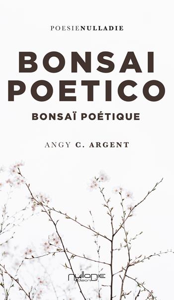 Bonsai Poetico-Bonsaï poétique. Ediz. bilingue - Angy C. Argent - Libro Nulla Die 2020 | Libraccio.it