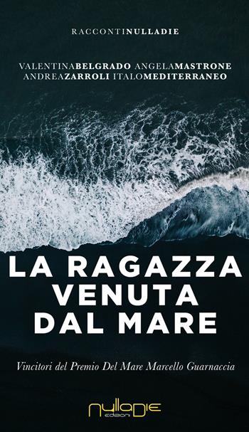 La ragazza venuta dal mare - Valentina Belgrado, Angela Mastrone, Andrea Zarrolli - Libro Nulla Die 2020, Parva res. I racconti | Libraccio.it