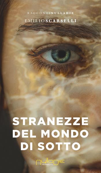 Stranezze del mondo di sotto - Emilio Scarselli - Libro Nulla Die 2020 | Libraccio.it