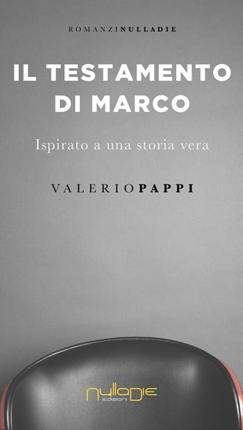 Il testamento di Marco. ispirato a una storia vera - Valerio Pappi - Libro Nulla Die 2020, Fuoriclasse. Le testimonianze | Libraccio.it