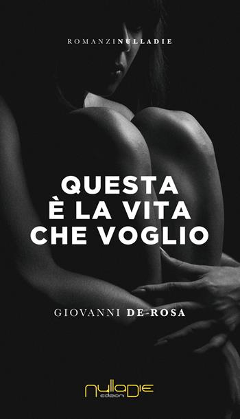 Questa è la vita che voglio - Giovanni De Rosa - Libro Nulla Die 2020, Parva res. I romanzi | Libraccio.it