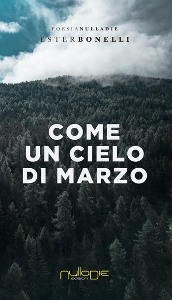 Come un cielo di marzo - Ester Bonelli - Libro Nulla Die 2020 | Libraccio.it