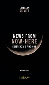 News from Now-Here. Esistenza e finzione