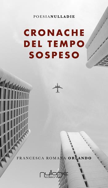 Cronache del tempo sospeso - Francesca Romana Orlando - Libro Nulla Die 2020, Parva res. Le poesie | Libraccio.it
