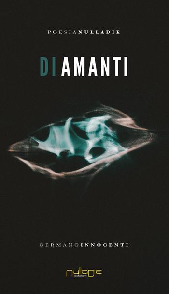 Di amanti - Germano Innocenti - Libro Nulla Die 2020, Parva res. Le poesie | Libraccio.it