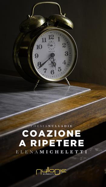 Coazione a ripetere - Elena Micheletti - Libro Nulla Die 2020, Parva res. Le poesie | Libraccio.it