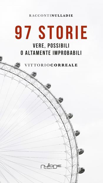 97 storie. Vere, possibili o altamente improbabili - Vittorio Correale - Libro Nulla Die 2020 | Libraccio.it