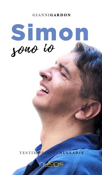 Simon sono io. Ispirato a una storia vera - Gianni Gardon - Libro Nulla Die 2021, Fuoriclasse. Le testimonianze | Libraccio.it