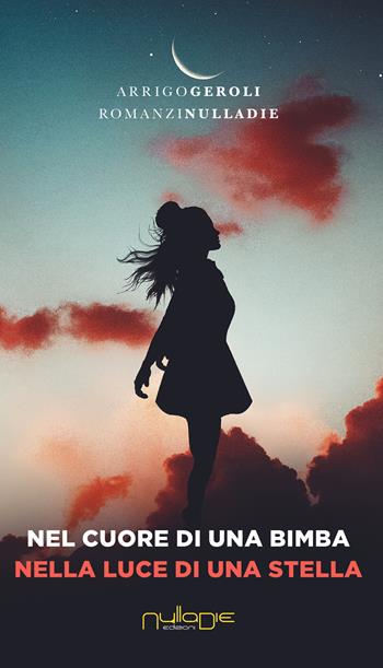 Nel cuore di una bimba, nella luce di una stella - Arrigo Geroli - Libro Nulla Die 2020, Parva res. I romanzi | Libraccio.it