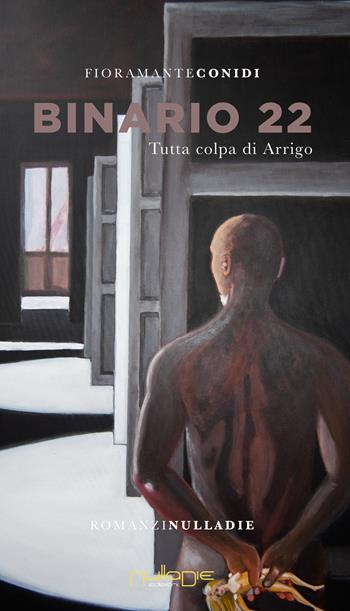 Binario 22. Tutta colpa di Arrigo - Fioramante Conidi - Libro Nulla Die 2021, Parva res. I romanzi brevi | Libraccio.it