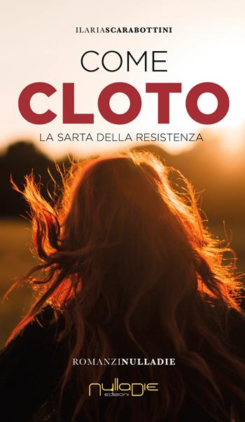 Come Cloto. La sarta della Resistenza - Ilaria Scarabottini - Libro Nulla Die 2021 | Libraccio.it