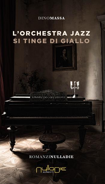 L' orchestra jazz si tinge di giallo - Dino Massa - Libro Nulla Die 2021, Parva res. I romanzi | Libraccio.it