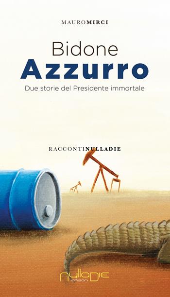 Bidone azzurro. Due storie del presidente immortale - Mauro Mirci - Libro Nulla Die 2021 | Libraccio.it