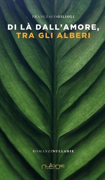 Di là dall'amore tra gli alberi - Francesco Gilioli - Libro Nulla Die 2021, Apta mihi. i Romanzi brevi Nulla die | Libraccio.it
