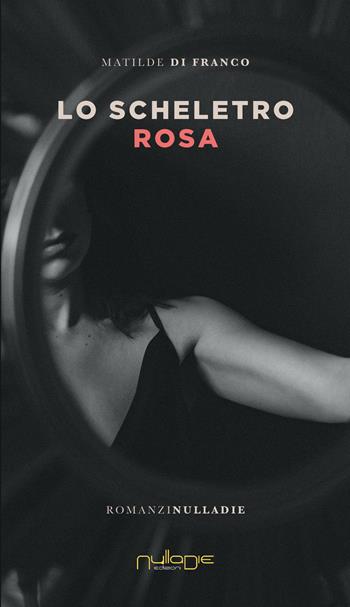 Lo scheletro rosa - Matilde Di Franco - Libro Nulla Die 2021, Parva res. I romanzi | Libraccio.it