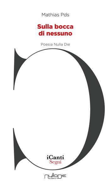 Sulla bocca di nessuno - Mathias Pds - Libro Nulla Die 2021, I canti | Libraccio.it