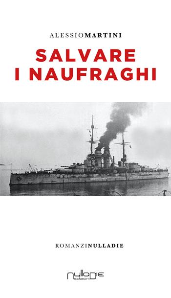 Salvare i naufraghi - Alessio Martini - Libro Nulla Die 2021, Parva res. I romanzi | Libraccio.it