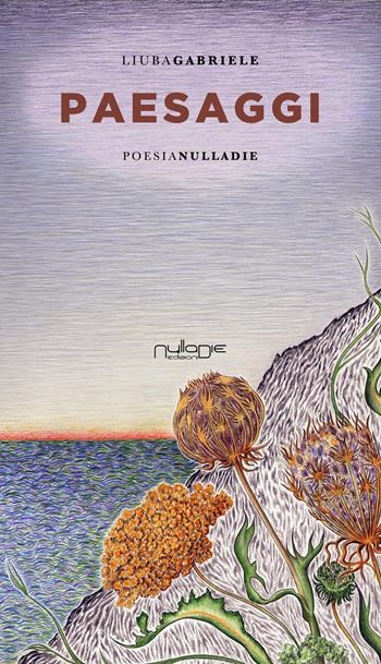 Paesaggi - Liuba Gabriele - Libro Nulla Die 2021, Parva res. Le poesie | Libraccio.it