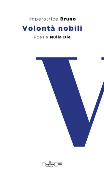 Le volontà nobili - Imperatrice Bruno - Libro Nulla Die 2022, I canti | Libraccio.it