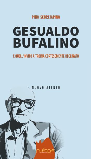 Gesualdo Bufalino. Quell'invito a Troina cortesemente declinato - Pino Scorciapino - Libro Nulla Die 2022, Nuovo ateneo | Libraccio.it