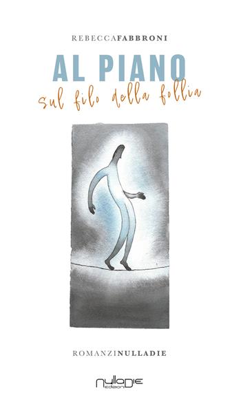 Al piano. Sul filo della follia - Rebecca Fabbroni - Libro Nulla Die 2023, Parva res. I romanzi | Libraccio.it